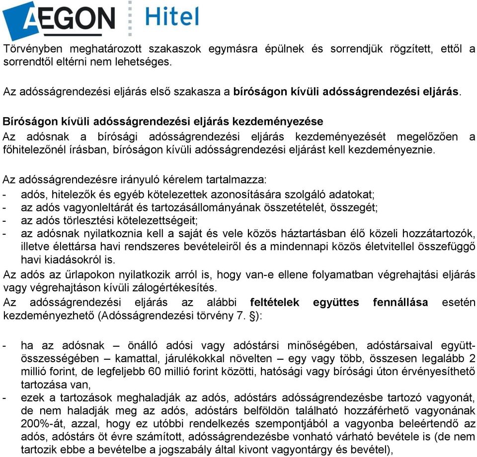 Bíróságon kívüli adósságrendezési eljárás kezdeményezése Az adósnak a bírósági adósságrendezési eljárás kezdeményezését megelőzően a főhitelezőnél írásban, bíróságon kívüli adósságrendezési eljárást