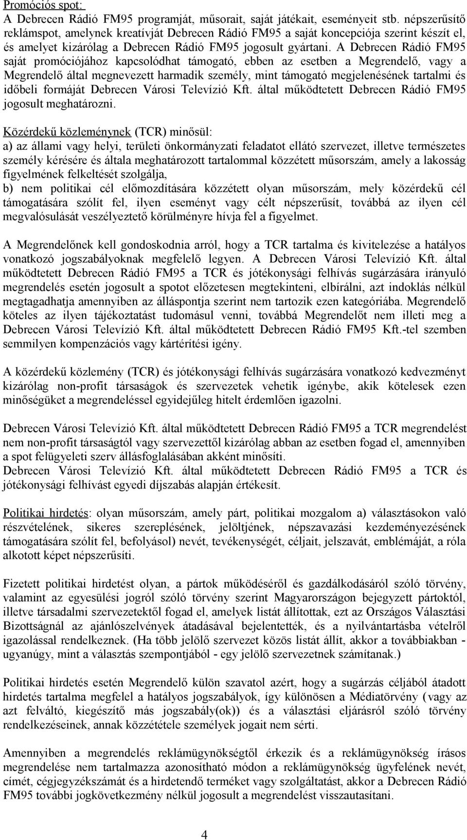A Debrecen Rádió FM95 saját promóciójához kapcsolódhat támogató, ebben az esetben a Megrendelő, vagy a Megrendelő által megnevezett harmadik személy, mint támogató megjelenésének tartalmi és időbeli