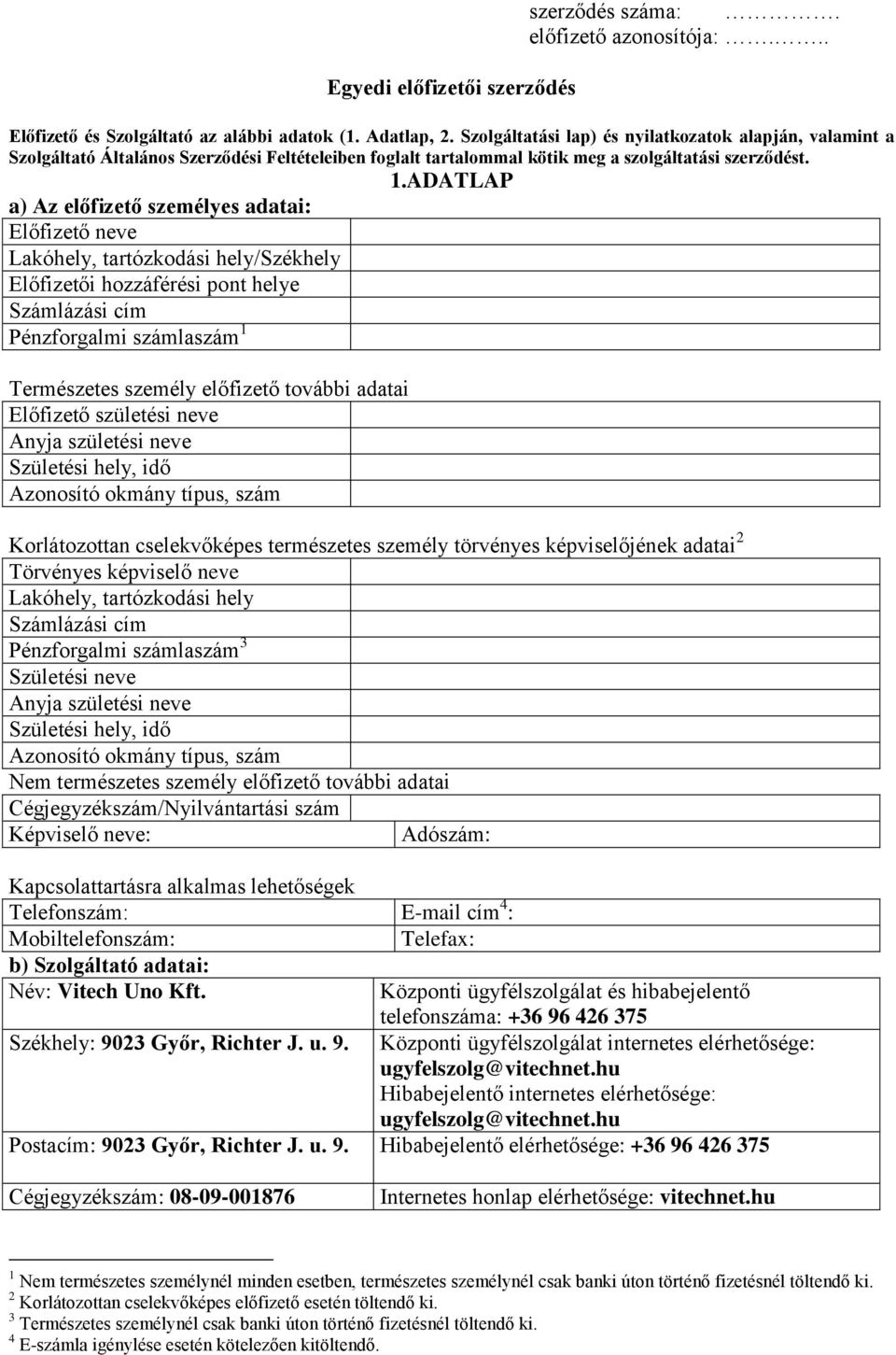 ADATLAP a) Az előfizető személyes adatai: Előfizető neve Lakóhely, tartózkodási hely/székhely Előfizetői hozzáférési pont helye Számlázási cím Pénzforgalmi számlaszám 1 Természetes személy előfizető