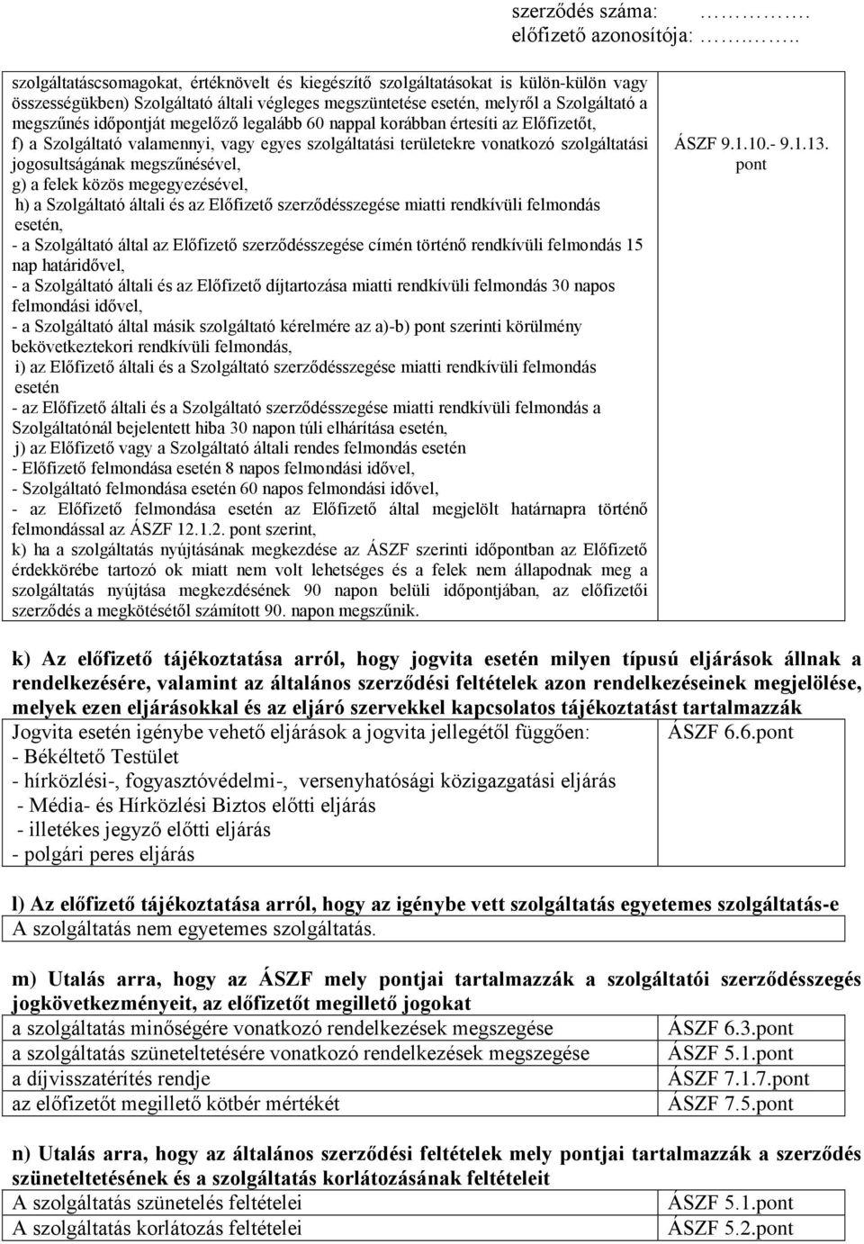 megegyezésével, h) a Szolgáltató általi és az Előfizető szerződésszegése miatti rendkívüli felmondás esetén, - a Szolgáltató által az Előfizető szerződésszegése címén történő rendkívüli felmondás 15