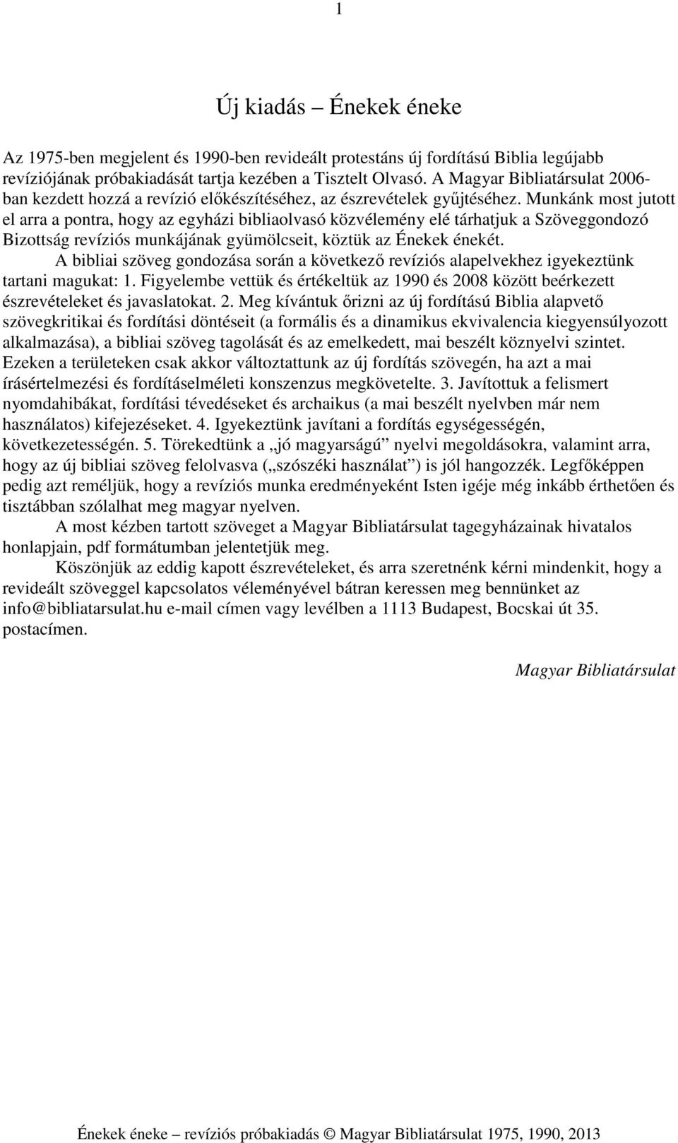 Munkánk most jutott el arra a pontra, hogy az egyházi bibliaolvasó közvélemény elé tárhatjuk a Szöveggondozó Bizottság revíziós munkájának gyümölcseit, köztük az Énekek énekét.