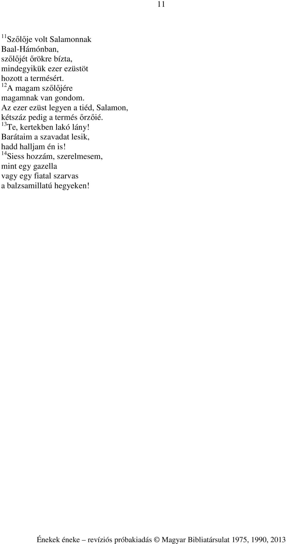 Az ezer ezüst legyen a tiéd, Salamon, kétszáz pedig a termés őrzőié. 13 Te, kertekben lakó lány!