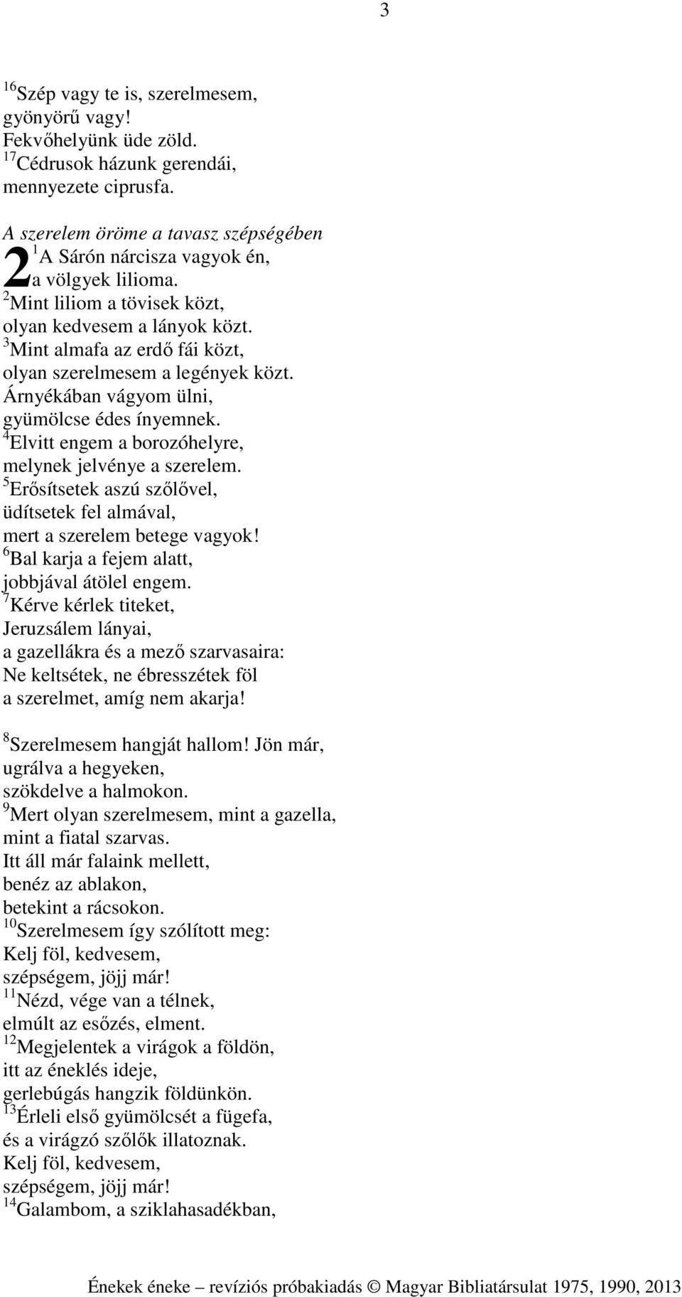 3 Mint almafa az erdő fái közt, olyan szerelmesem a legények közt. Árnyékában vágyom ülni, gyümölcse édes ínyemnek. 4 Elvitt engem a borozóhelyre, melynek jelvénye a szerelem.