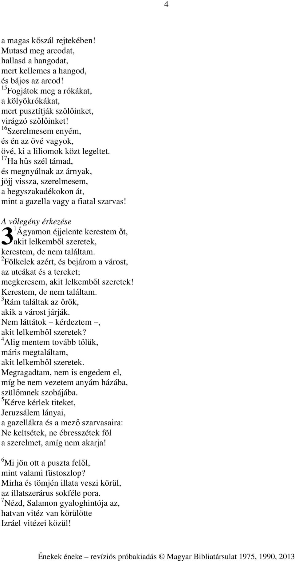 17 Ha hűs szél támad, és megnyúlnak az árnyak, jöjj vissza, szerelmesem, a hegyszakadékokon át, mint a gazella vagy a fiatal szarvas!