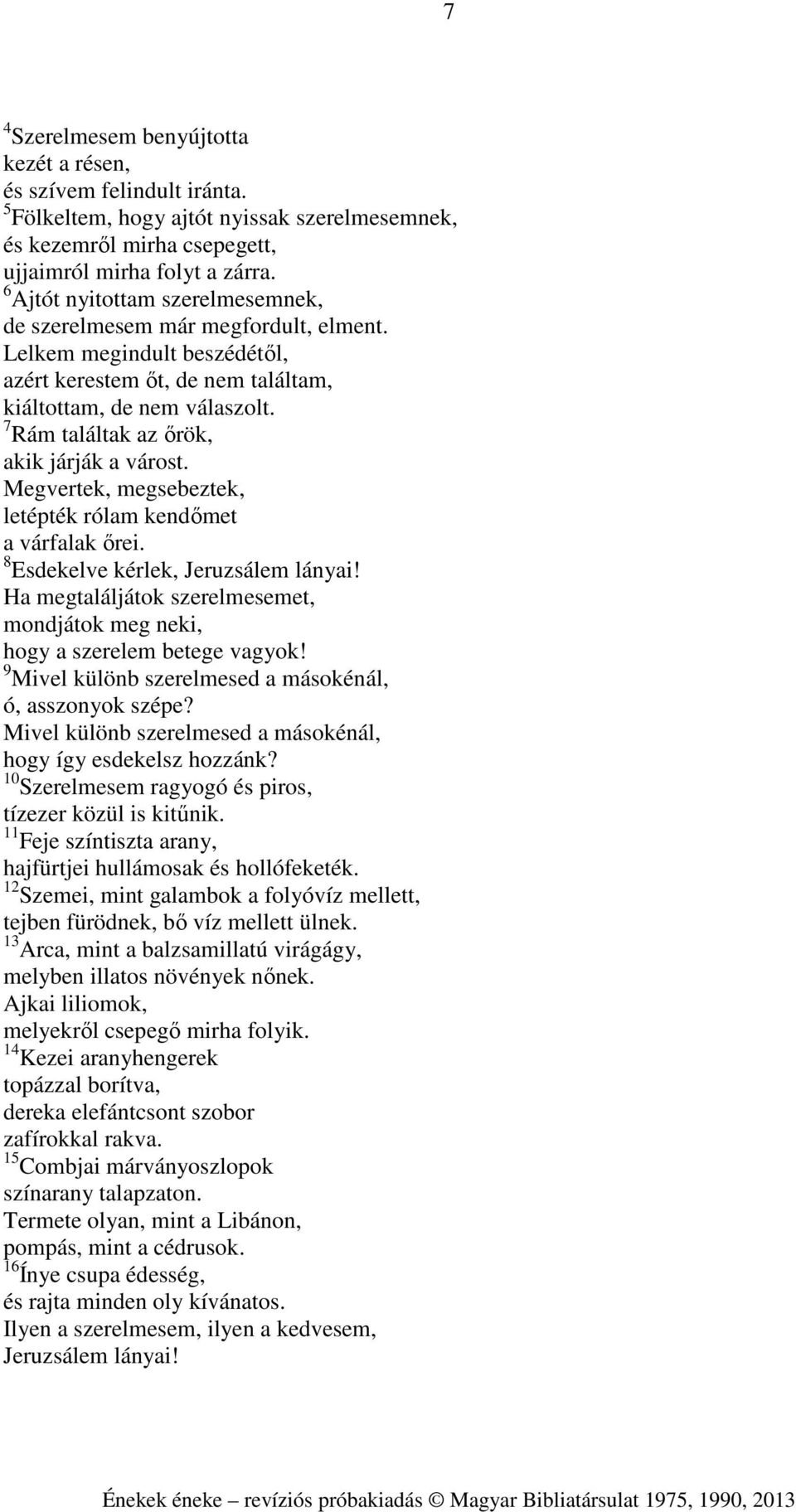 7 Rám találtak az őrök, akik járják a várost. Megvertek, megsebeztek, letépték rólam kendőmet a várfalak őrei. 8 Esdekelve kérlek, Jeruzsálem lányai!