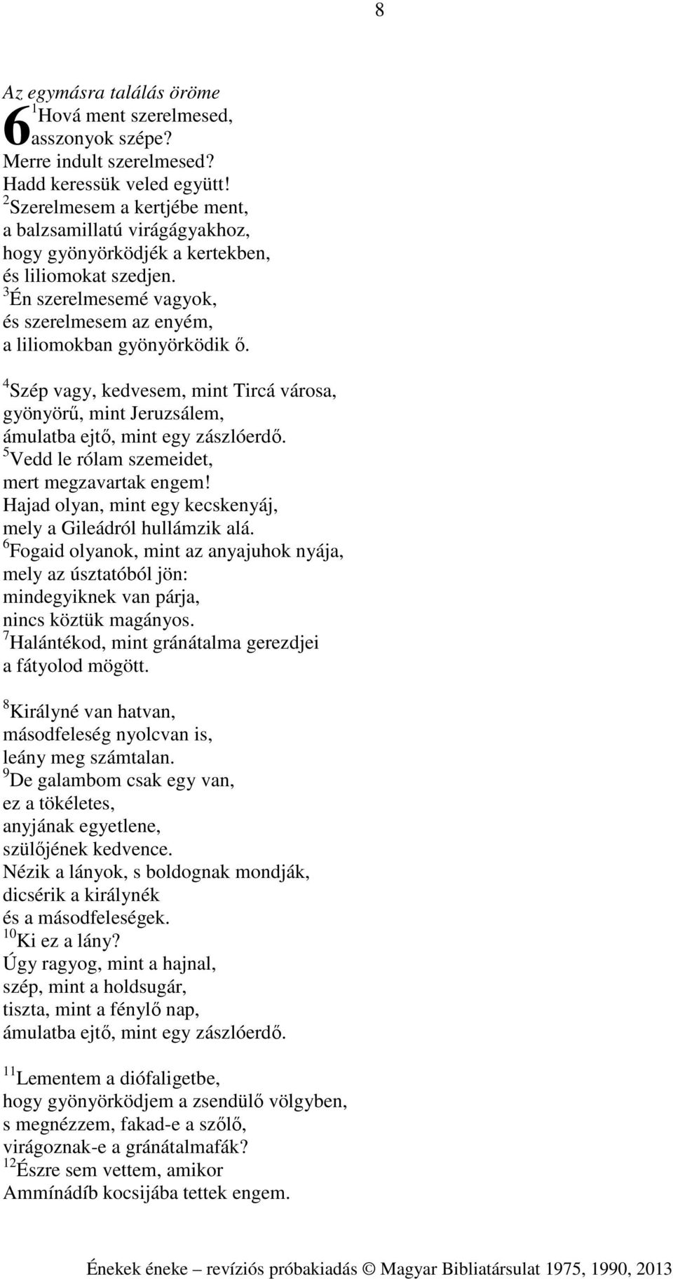 4 Szép vagy, kedvesem, mint Tircá városa, gyönyörű, mint Jeruzsálem, ámulatba ejtő, mint egy zászlóerdő. 5 Vedd le rólam szemeidet, mert megzavartak engem!