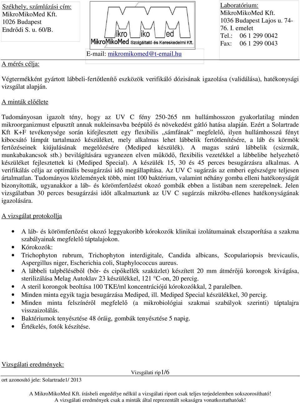 Ezért a Solartrade Kft K+F tevékenysége során kifejlesztett egy flexibilis sámfának megfelelı, ilyen hullámhosszú fényt kibocsátó lámpát tartalmazó készüléket, mely alkalmas lehet lábbelik