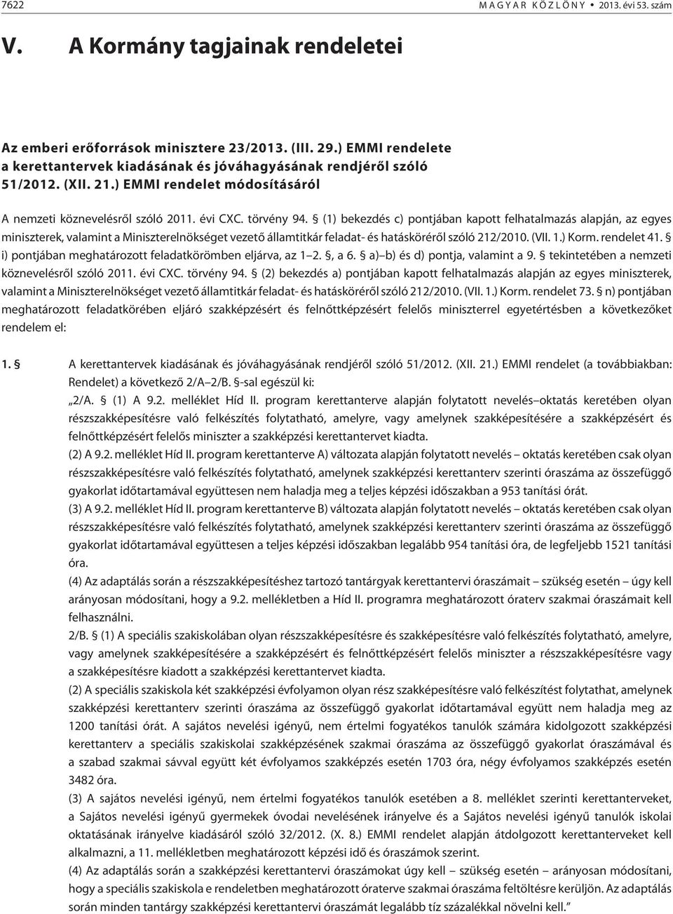(1) bekezdés c) pontjában kapott felhatalmazás alapján, az egyes miniszterek, valamint a Miniszterelnökséget vezetõ államtitkár feladat- és hatáskörérõl szóló 212/2010. (VII. 1.) Korm. rendelet 41.