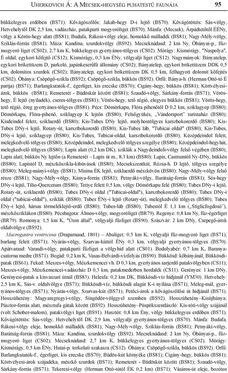 Mánfa: (Mecsek), Árpádtetőtől ÉÉNy, völgy a Körös-hegy alatt (BS81); Budafa, Rákosi-völgy eleje, homokkő málladék (BS81); Nagy-Mély-völgy, Sziklás-forrás (BS81). Máza: Kandina, szurdokvölgy (BS92).