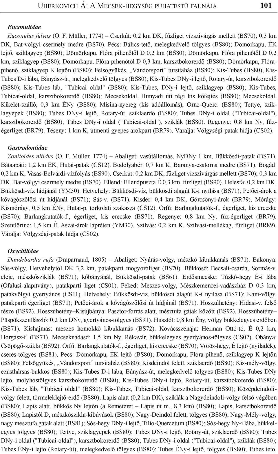 Pécs: Bálics-tető, melegkedvelő tölgyes (BS80); Dömörkapu, ÉK lejtő, sziklagyep (BS80); Dömörkapu, Flóra pihenőtől D 0,2 km (BS80); Dömörkapu, Flóra pihenőtől D 0,2 km, sziklagyep (BS80); Dömörkapu,