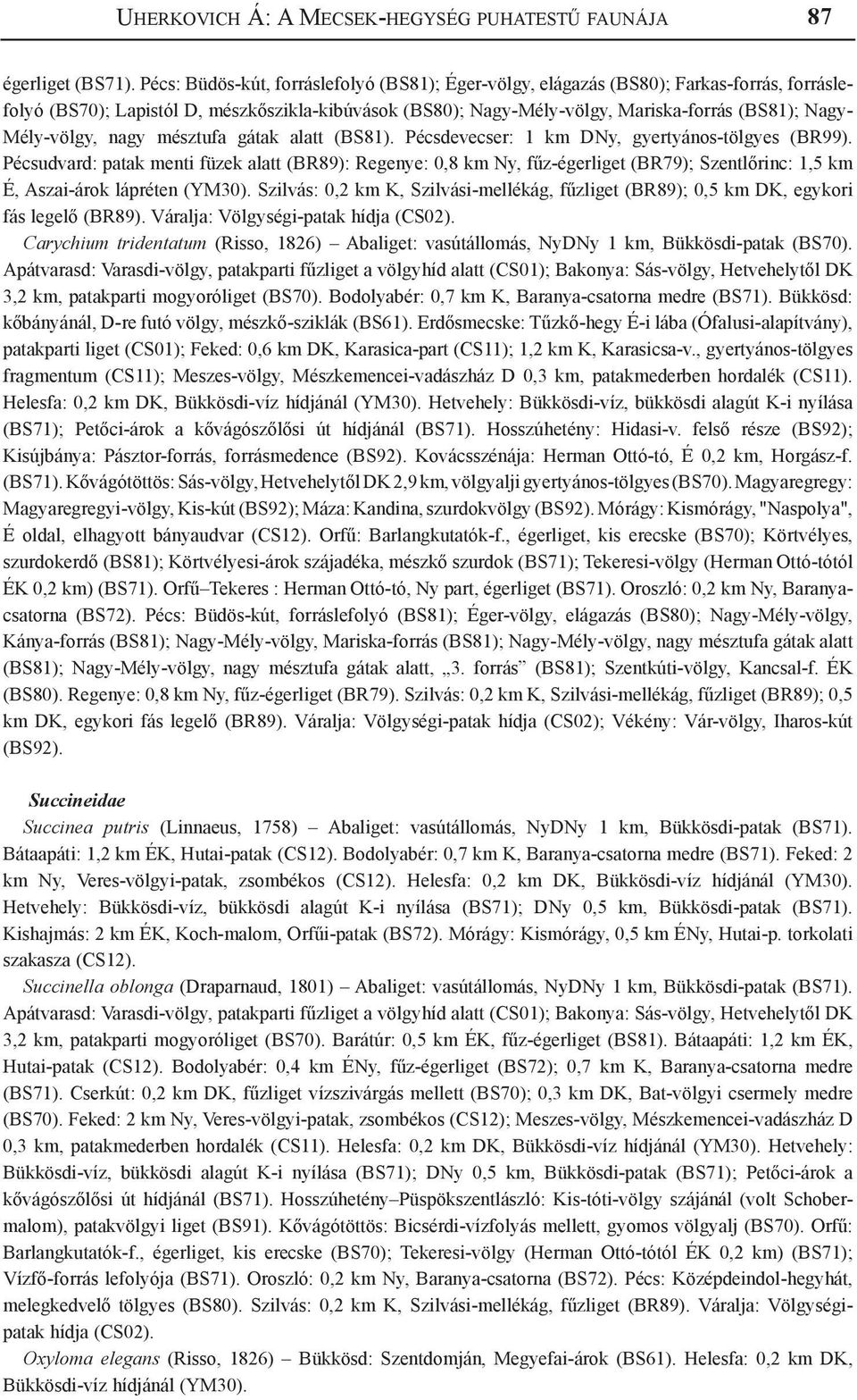 Mély-völgy, nagy mésztufa gátak alatt (BS81). Pécsdevecser: 1 km DNy, gyertyános-tölgyes (BR99).