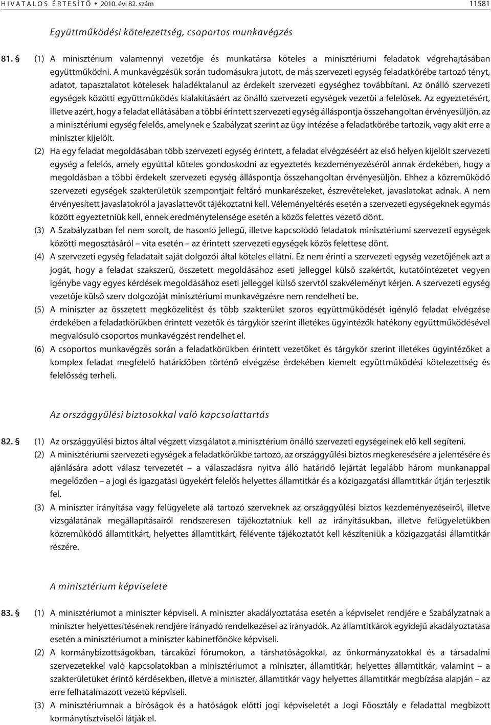 A munkavégzésük során tudomásukra jutott, de más szervezeti egység feladatkörébe tartozó tényt, adatot, tapasztalatot kötelesek haladéktalanul az érdekelt szervezeti egységhez továbbítani.