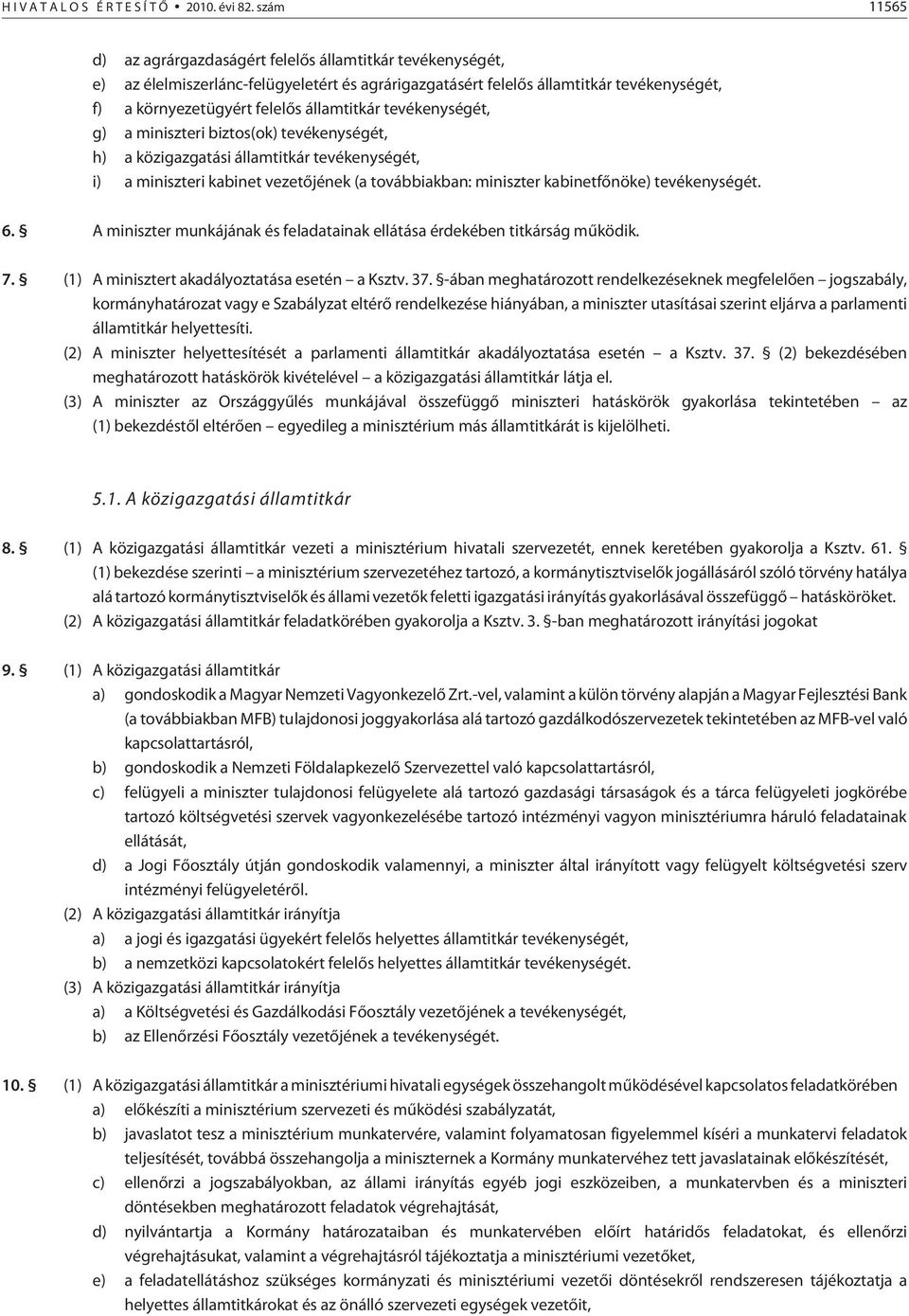 államtitkár tevékenységét, g) a miniszteri biztos(ok) tevékenységét, h) a közigazgatási államtitkár tevékenységét, i) a miniszteri kabinet vezetõjének (a továbbiakban: miniszter kabinetfõnöke)