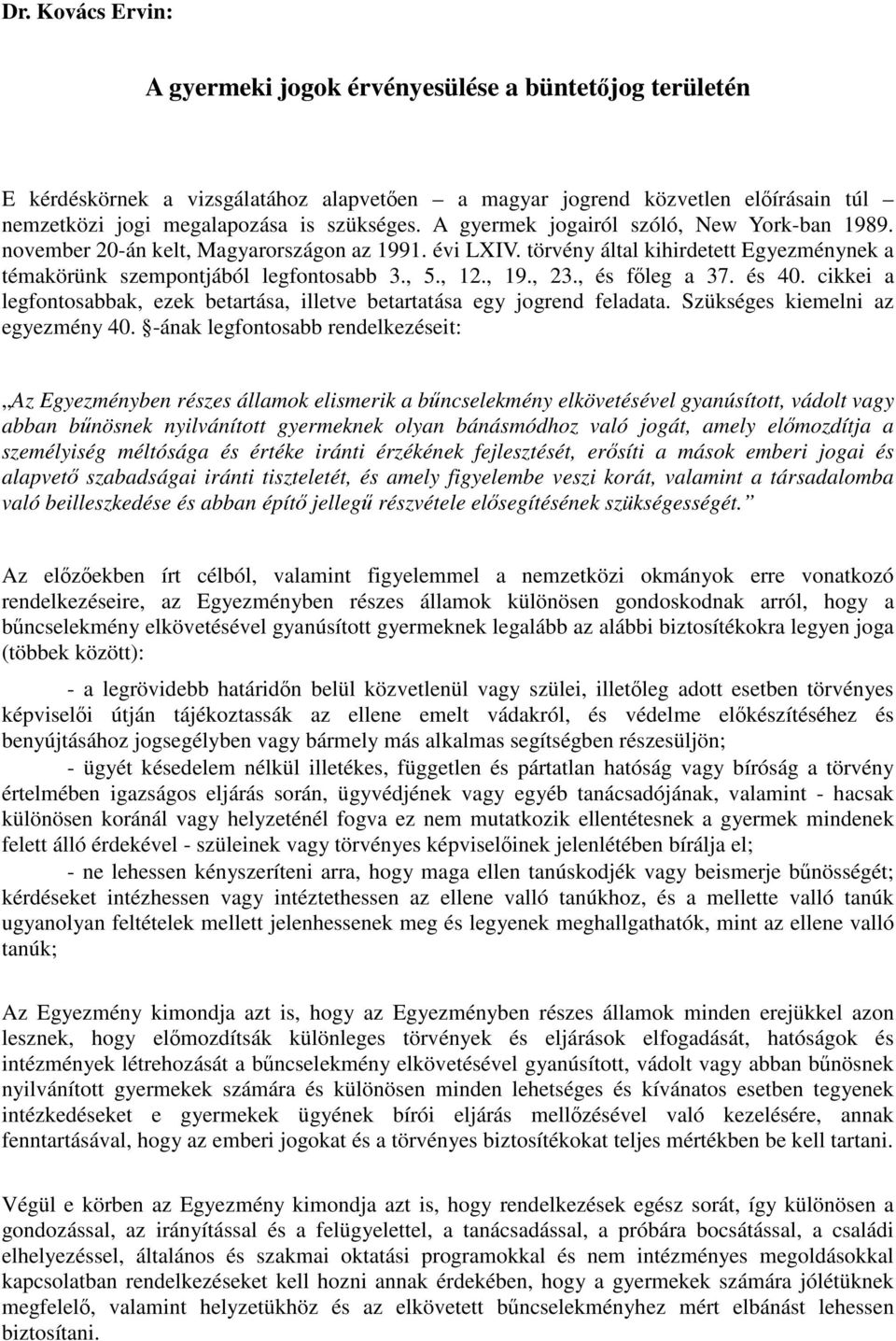 , és főleg a 37. és 40. cikkei a legfontosabbak, ezek betartása, illetve betartatása egy jogrend feladata. Szükséges kiemelni az egyezmény 40.