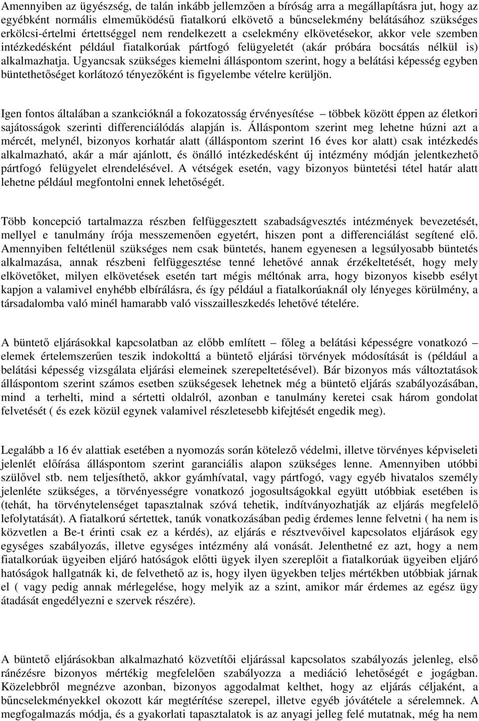 Ugyancsak szükséges kiemelni álláspontom szerint, hogy a belátási képesség egyben büntethetőséget korlátozó tényezőként is figyelembe vételre kerüljön.