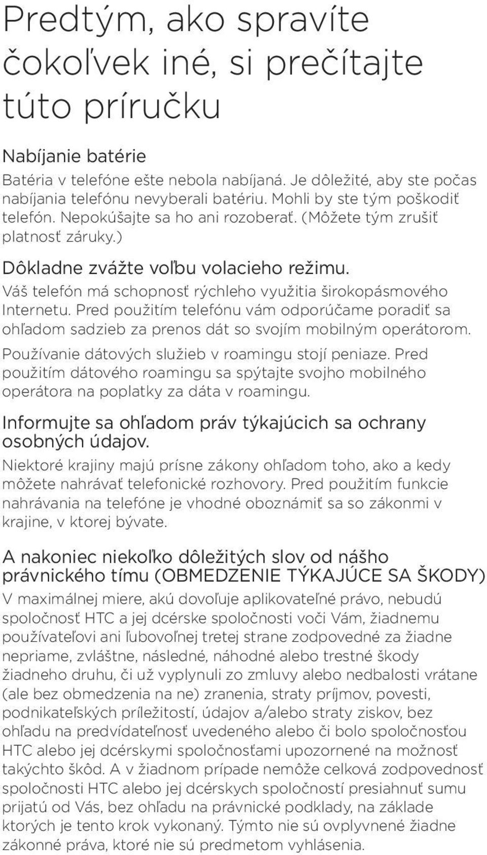 Váš telefón má schopnosť rýchleho využitia širokopásmového Internetu. Pred použitím telefónu vám odporúčame poradiť sa ohľadom sadzieb za prenos dát so svojím mobilným operátorom.