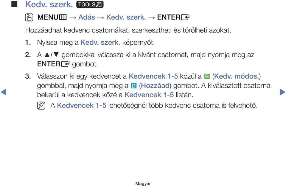 Válasszon ki egy kedvencet a Kedvencek 1-5 közül a b (Kedv. módos.) gombbal, majd nyomja meg a } (Hozzáad) gombot.