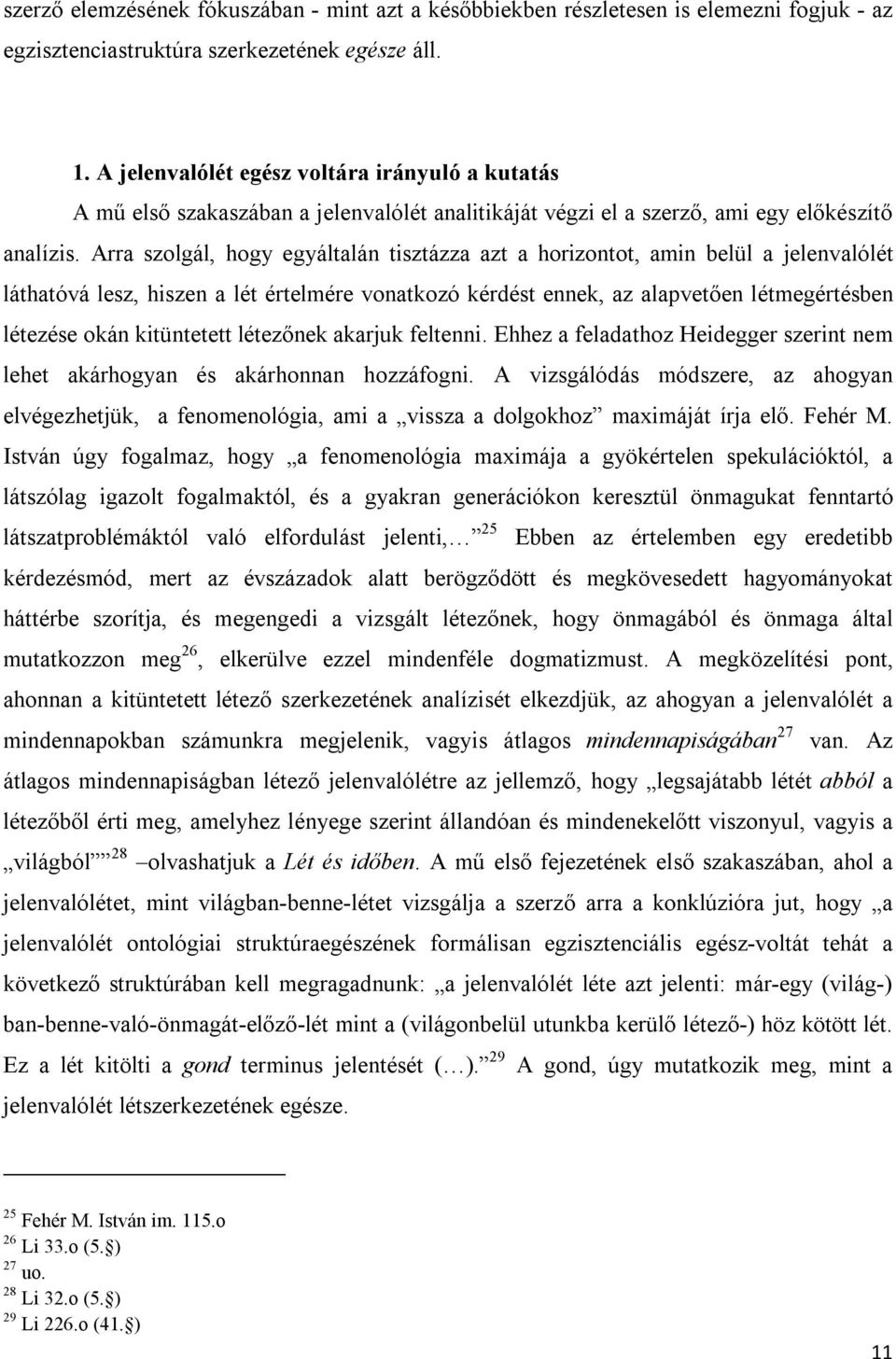Arra szolgál, hogy egyáltalán tisztázza azt a horizontot, amin belül a jelenvalólét láthatóvá lesz, hiszen a lét értelmére vonatkozó kérdést ennek, az alapvetően létmegértésben létezése okán