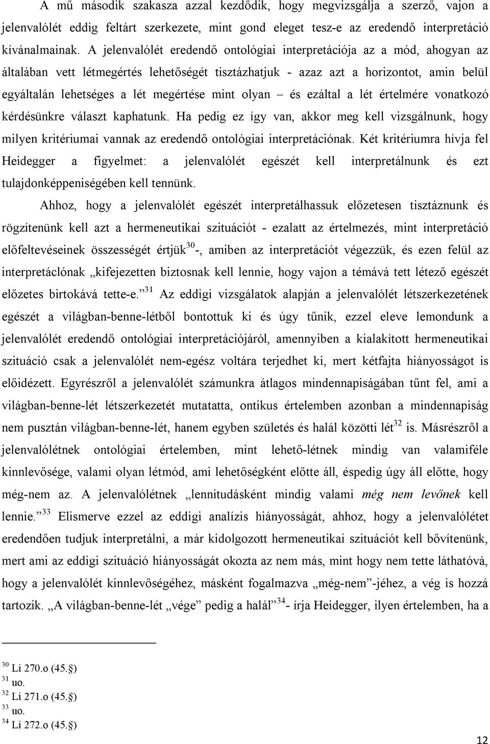mint olyan és ezáltal a lét értelmére vonatkozó kérdésünkre választ kaphatunk. Ha pedig ez így van, akkor meg kell vizsgálnunk, hogy milyen kritériumai vannak az eredendő ontológiai interpretációnak.