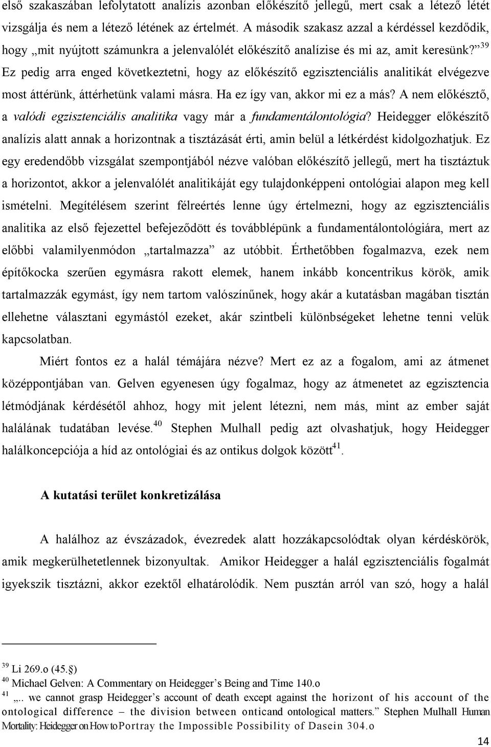39 Ez pedig arra enged következtetni, hogy az előkészítő egzisztenciális analitikát elvégezve most áttérünk, áttérhetünk valami másra. Ha ez így van, akkor mi ez a más?