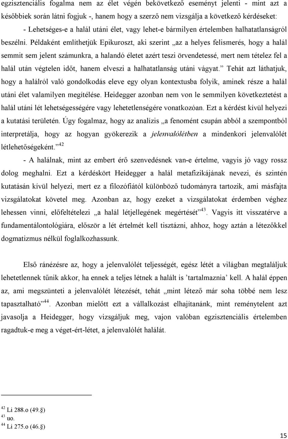 Példaként említhetjük Epikuroszt, aki szerint az a helyes felismerés, hogy a halál semmit sem jelent számunkra, a halandó életet azért teszi örvendetessé, mert nem tételez fel a halál után végtelen