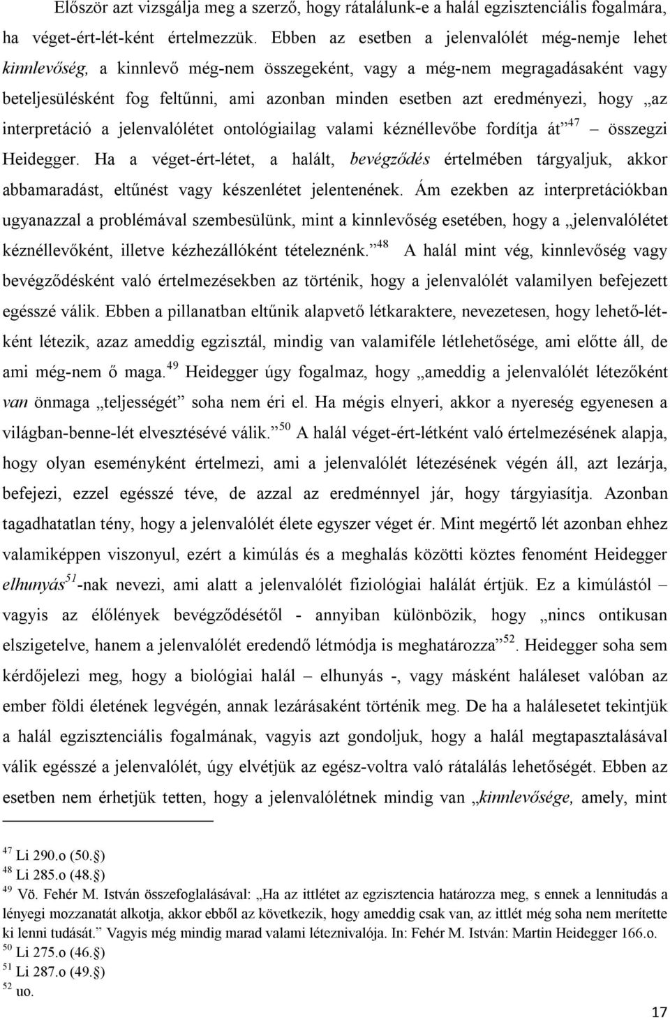 eredményezi, hogy az interpretáció a jelenvalólétet ontológiailag valami kéznéllevőbe fordítja át 47 összegzi Heidegger.