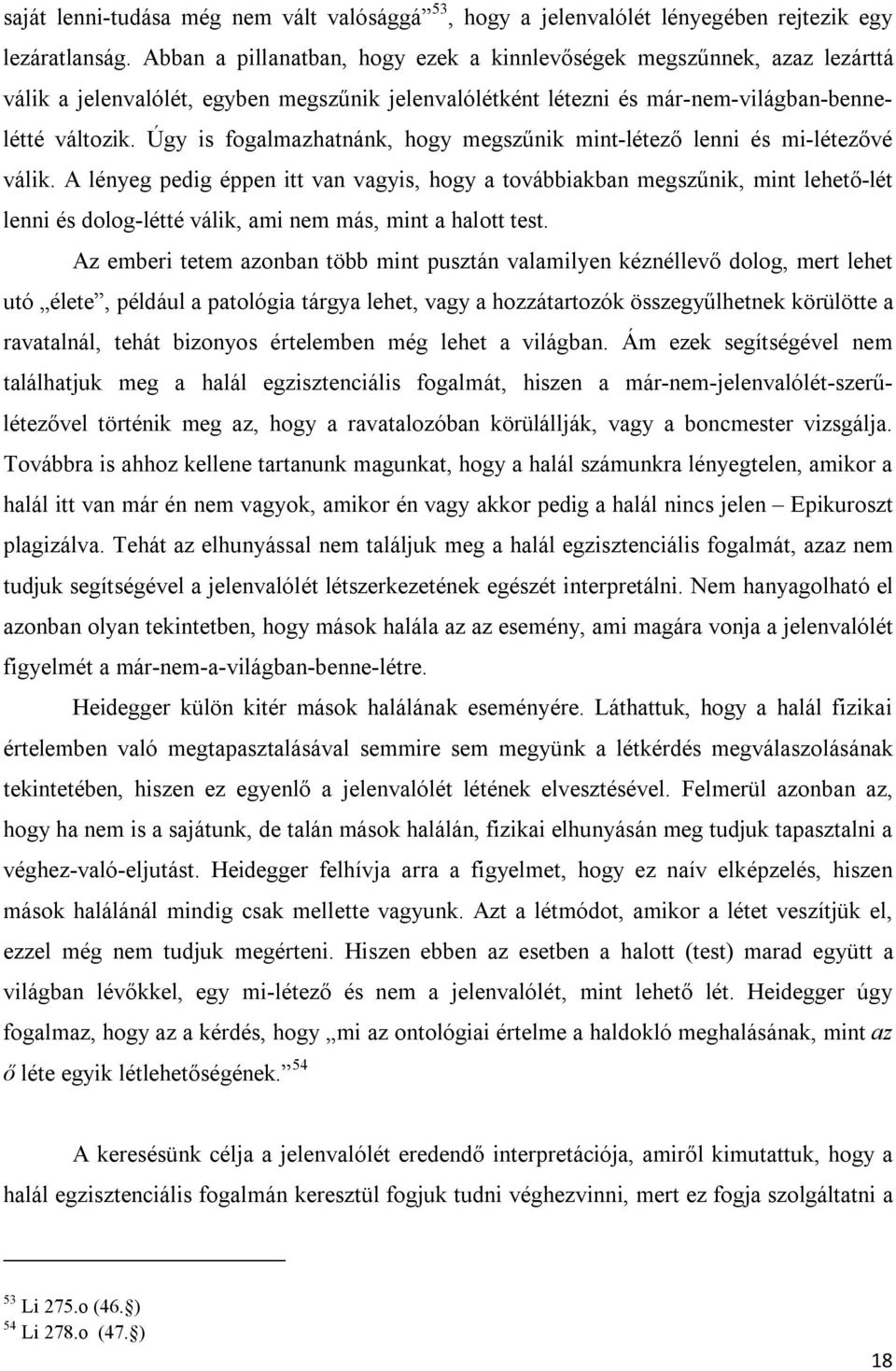 Úgy is fogalmazhatnánk, hogy megszűnik mint-létező lenni és mi-létezővé válik.