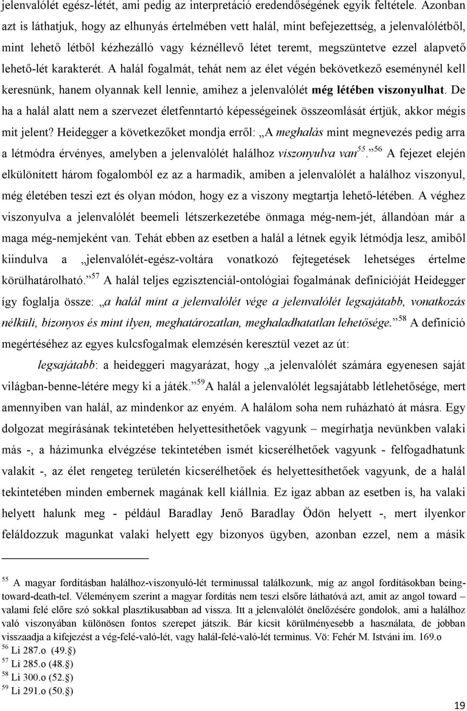 lehető-lét karakterét. A halál fogalmát, tehát nem az élet végén bekövetkező eseménynél kell keresnünk, hanem olyannak kell lennie, amihez a jelenvalólét még létében viszonyulhat.