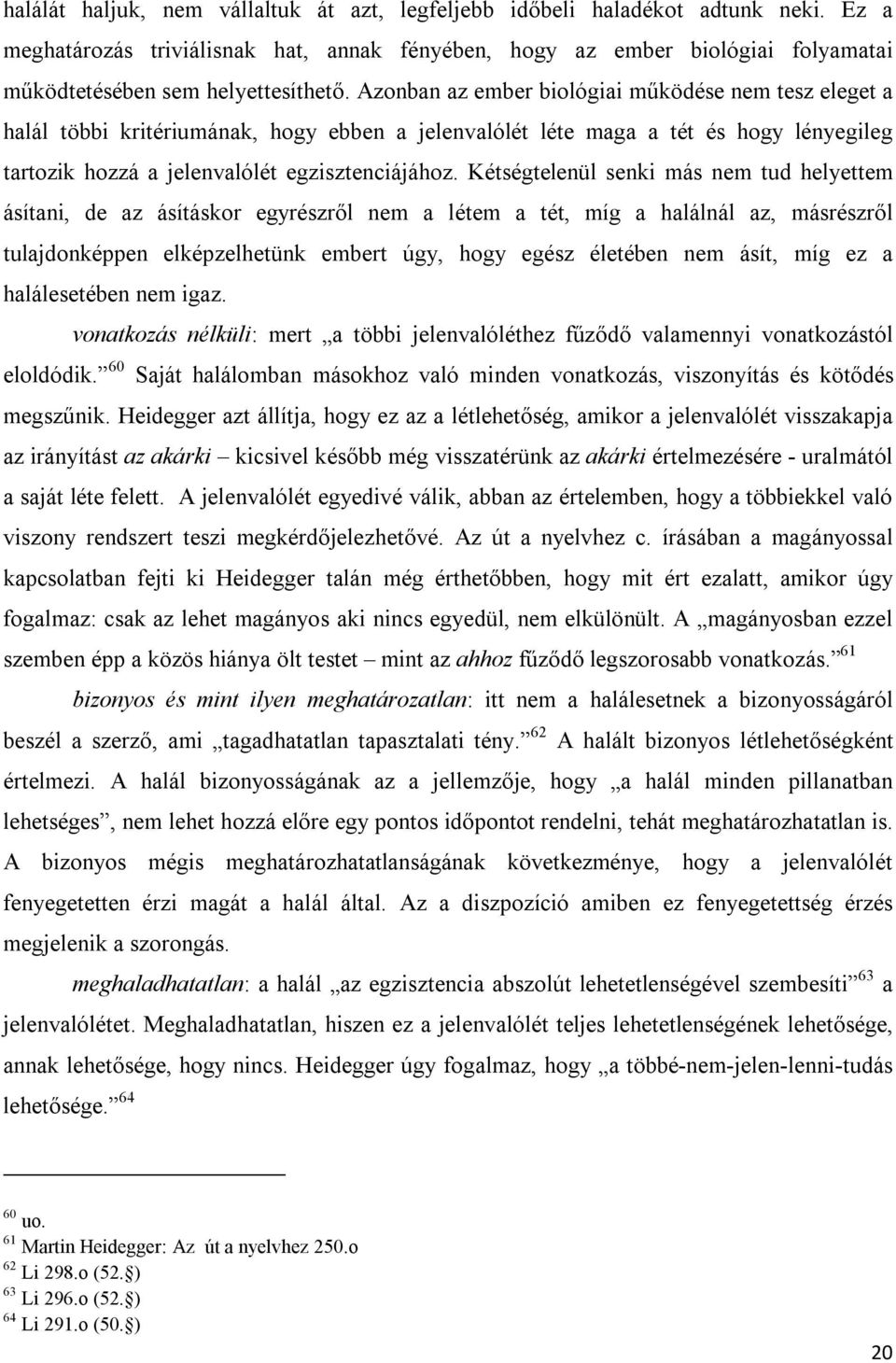 Azonban az ember biológiai működése nem tesz eleget a halál többi kritériumának, hogy ebben a jelenvalólét léte maga a tét és hogy lényegileg tartozik hozzá a jelenvalólét egzisztenciájához.