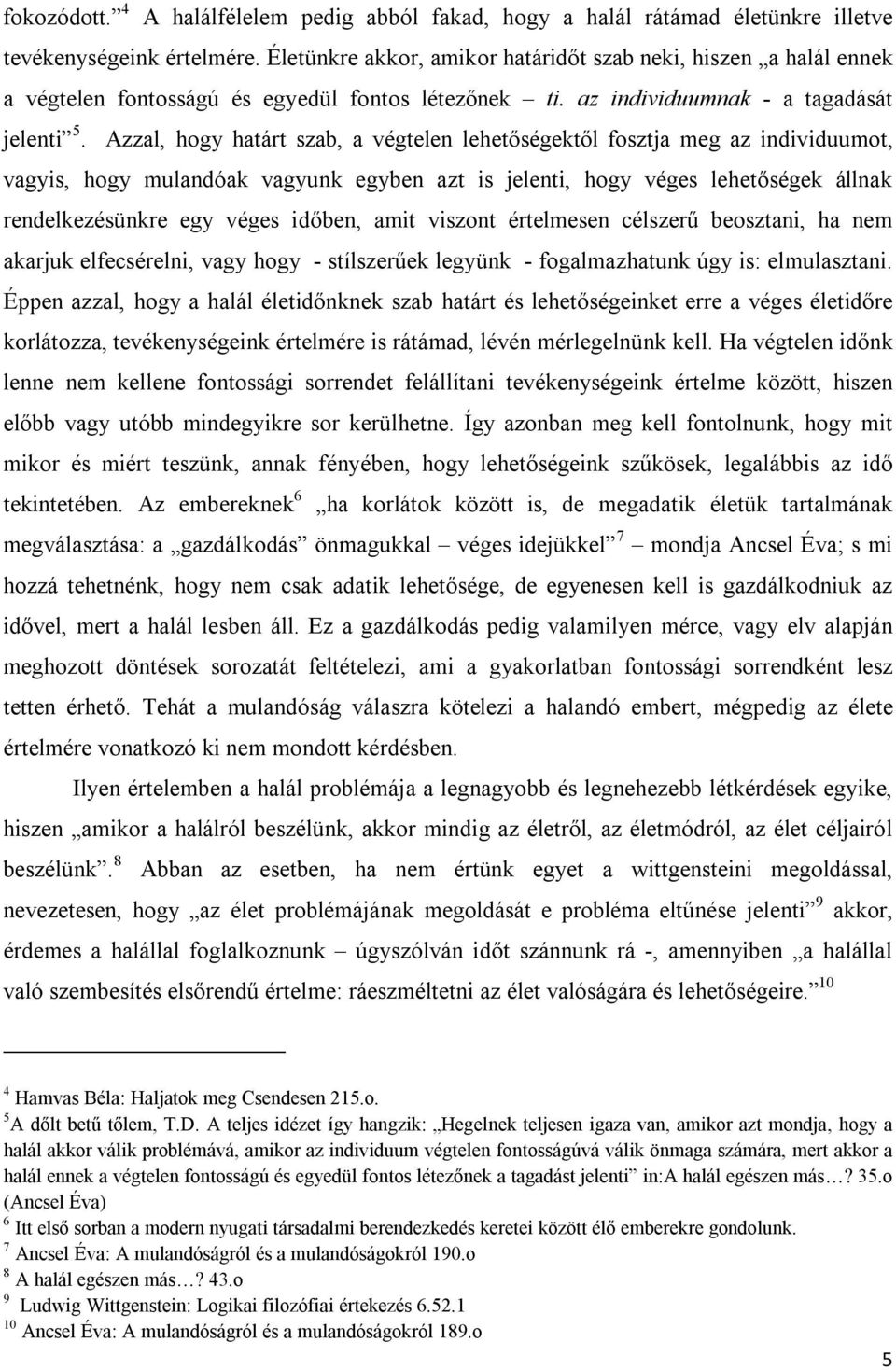 Azzal, hogy határt szab, a végtelen lehetőségektől fosztja meg az individuumot, vagyis, hogy mulandóak vagyunk egyben azt is jelenti, hogy véges lehetőségek állnak rendelkezésünkre egy véges időben,