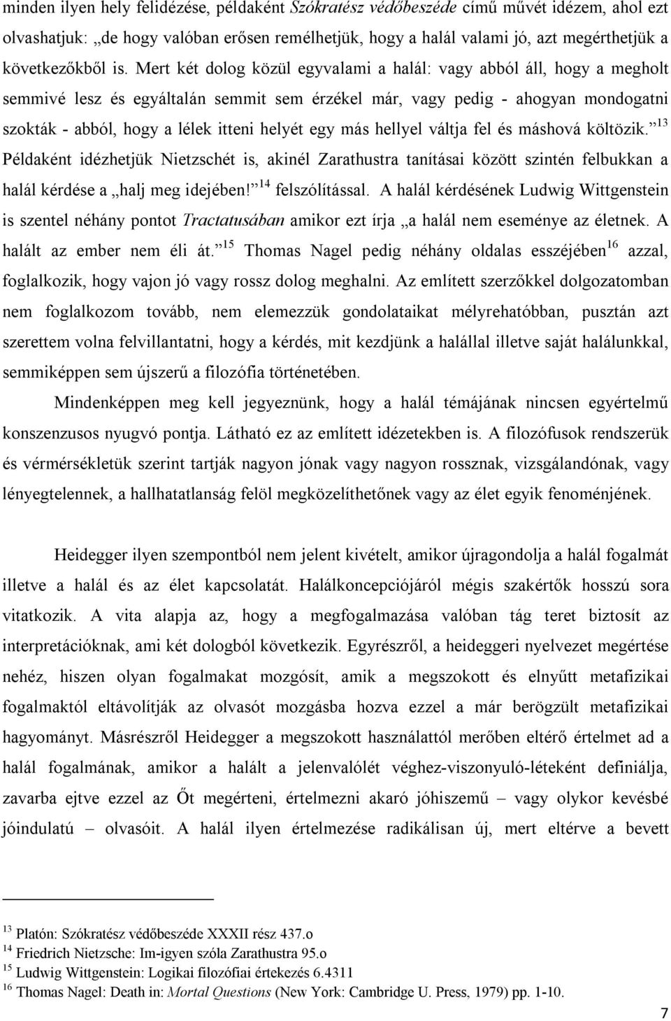egy más hellyel váltja fel és máshová költözik. 13 Példaként idézhetjük Nietzschét is, akinél Zarathustra tanításai között szintén felbukkan a halál kérdése a halj meg idejében! 14 felszólítással.
