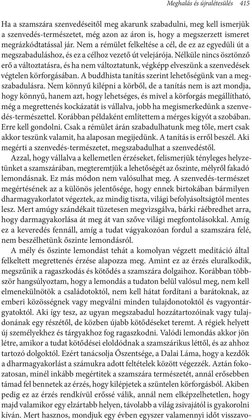 Nélküle nincs ösztönző erő a változtatásra, és ha nem változtatunk, végképp elveszünk a szenvedések végtelen körforgásában. A buddhista tanítás szerint lehetőségünk van a megszabadulásra.