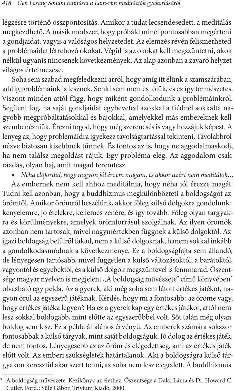 Végül is az okokat kell megszüntetni, okok nélkül ugyanis nincsenek következmények. Az alap azonban a zavaró helyzet világos értelmezése.