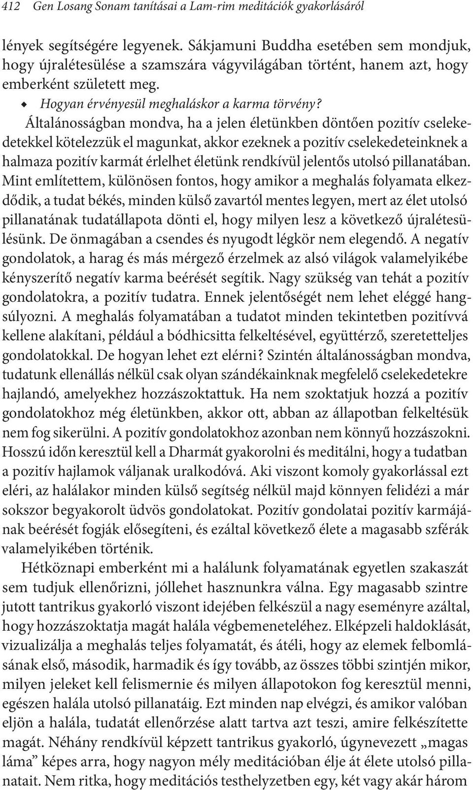 Általánosságban mondva, ha a jelen életünkben döntően pozitív cselekedetekkel kötelezzük el magunkat, akkor ezeknek a pozitív cselekedeteinknek a halmaza pozitív karmát érlelhet életünk rendkívül