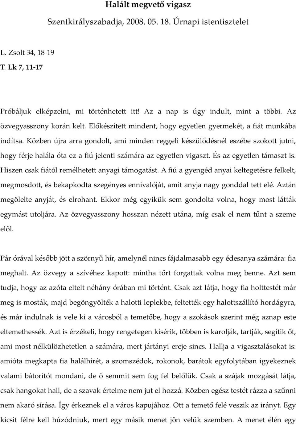 Közben újra arra gondolt, ami minden reggeli készülődésnél eszébe szokott jutni, hogy férje halála óta ez a fiú jelenti számára az egyetlen vigaszt. És az egyetlen támaszt is.