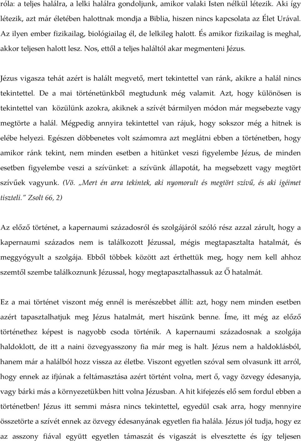 Jézus vigasza tehát azért is halált megvető, mert tekintettel van ránk, akikre a halál nincs tekintettel. De a mai történetünkből megtudunk még valamit.