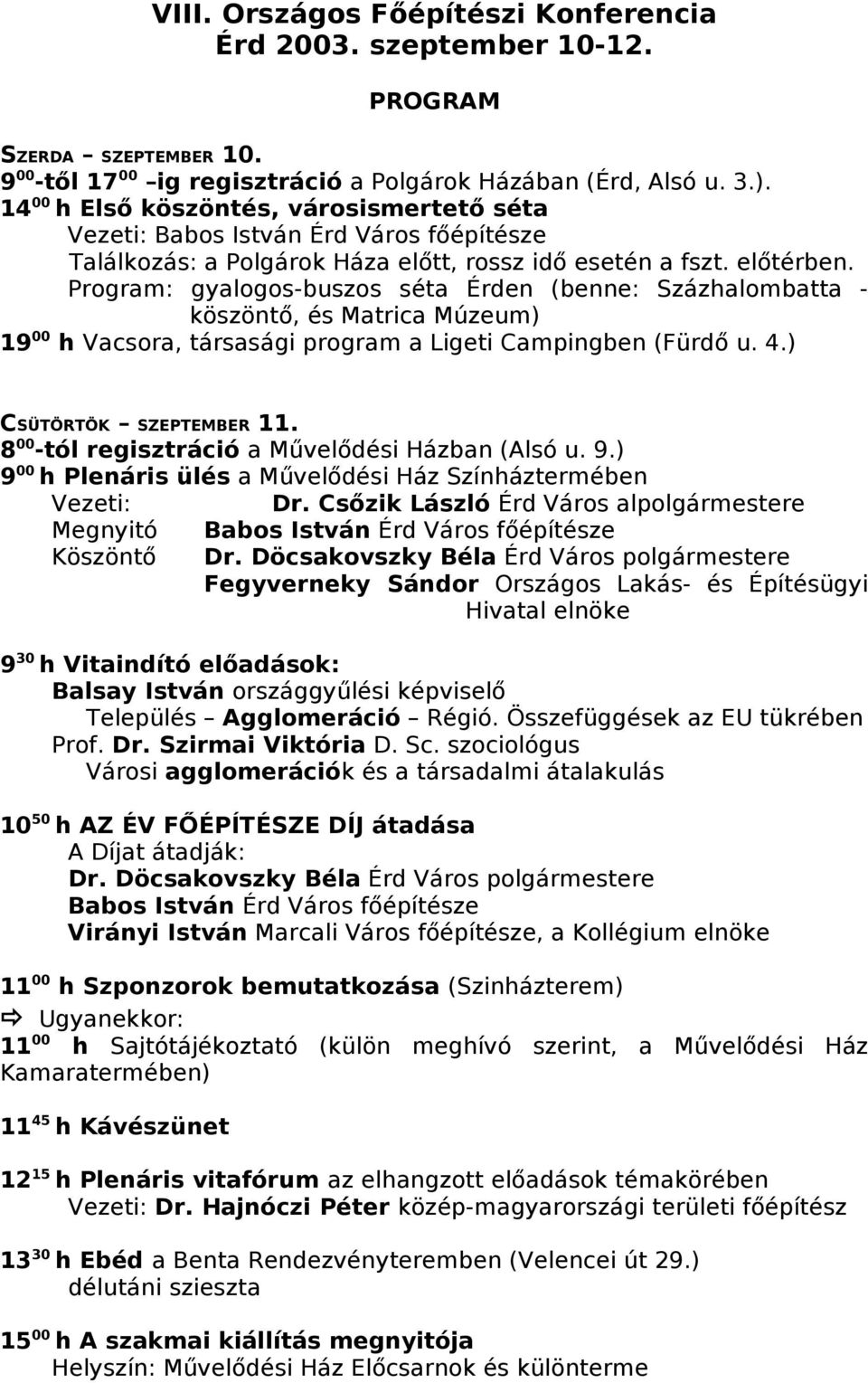 Program: gyalogos-buszos séta Érden (benne: Százhalombatta - köszöntő, és Matrica Múzeum) 19 00 h Vacsora, társasági program a Ligeti Campingben (Fürdő u. 4.) CSÜTÖRTÖK SZEPTEMBER 11.