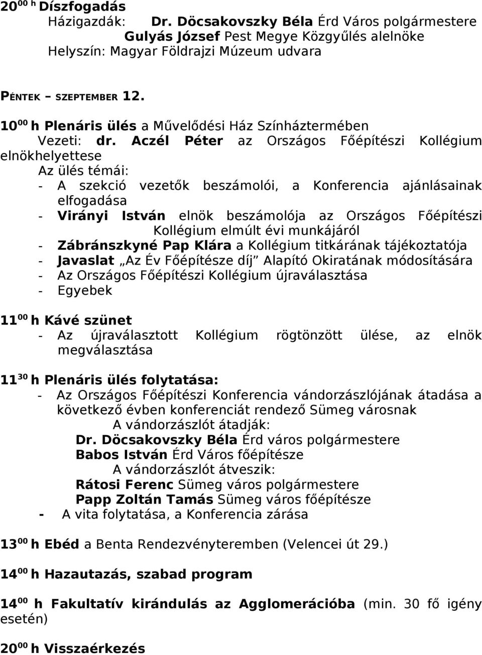 Aczél Péter az Országos Főépítészi Kollégium elnökhelyettese Az ülés témái: - A szekció vezetők beszámolói, a Konferencia ajánlásainak elfogadása - Virányi István elnök beszámolója az Országos