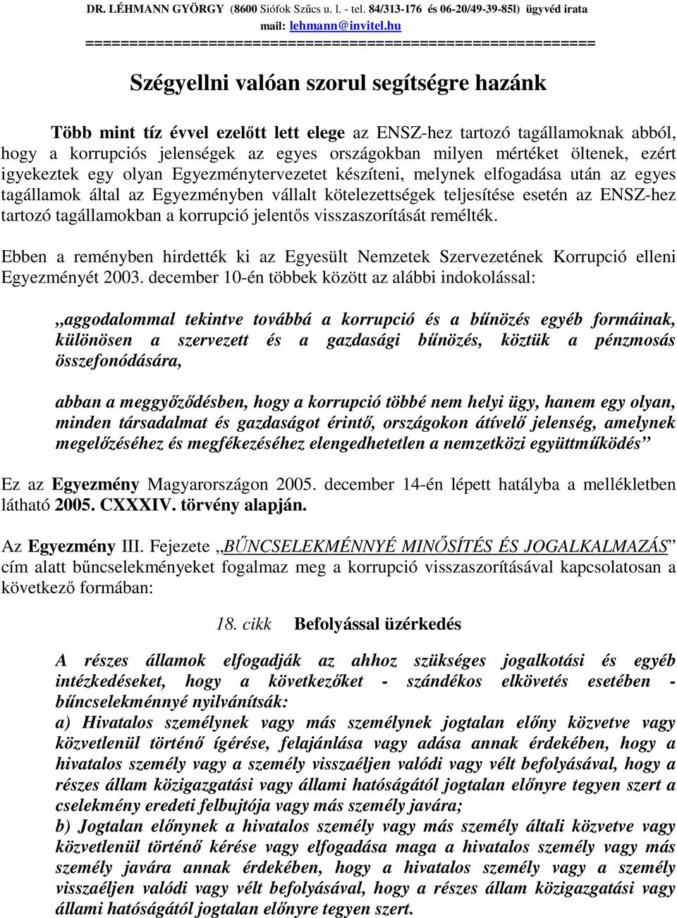 korrupciós jelenségek az egyes országokban milyen mértéket öltenek, ezért igyekeztek egy olyan Egyezménytervezetet készíteni, melynek elfogadása után az egyes tagállamok által az Egyezményben vállalt