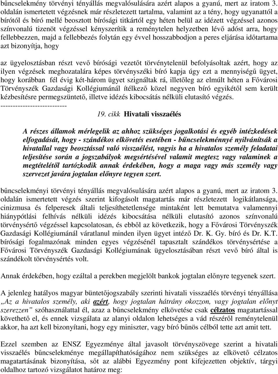 színvonalú tizenöt végzéssel kényszerítik a reménytelen helyzetben lévő adóst arra, hogy fellebbezzen, majd a fellebbezés folytán egy évvel hosszabbodjon a peres eljárása időtartama azt bizonyítja,