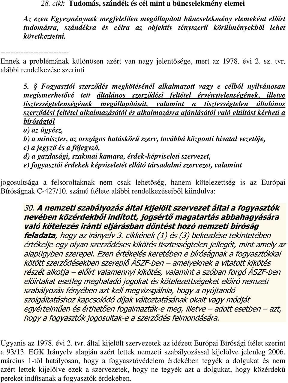 Fogyasztói szerződés megkötésénél alkalmazott vagy e célból nyilvánosan megismerhetővé tett általános szerződési feltétel érvénytelenségének, illetve tisztességtelenségének megállapítását, valamint a