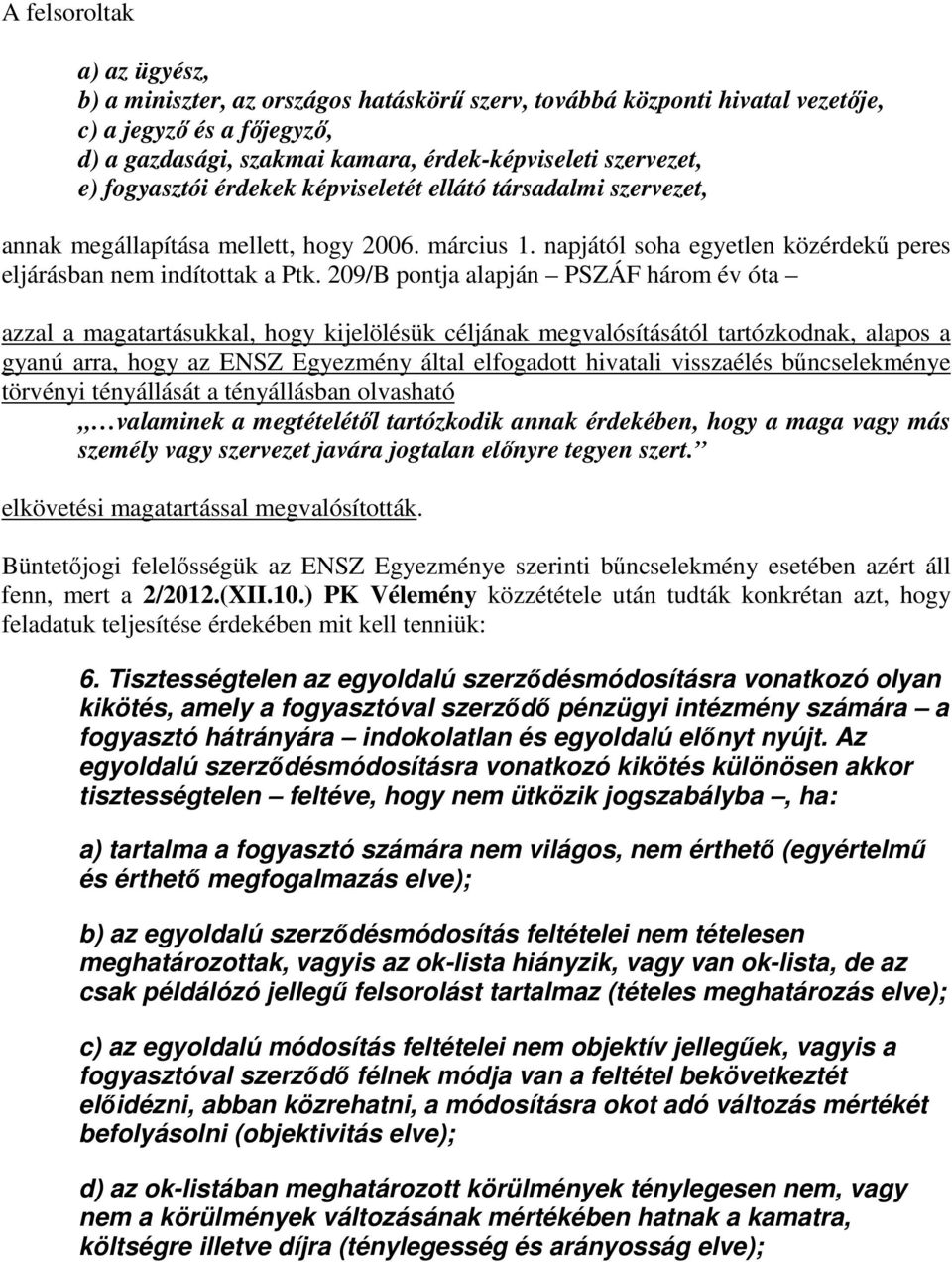 209/B pontja alapján PSZÁF három év óta azzal a magatartásukkal, hogy kijelölésük céljának megvalósításától tartózkodnak, alapos a gyanú arra, hogy az ENSZ Egyezmény által elfogadott hivatali