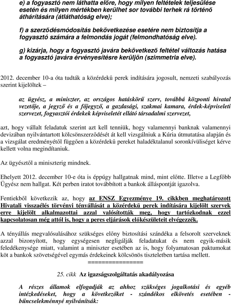 g) kizárja, hogy a fogyasztó javára bekövetkező feltétel változás hatása a fogyasztó javára érvényesítésre kerüljön (szimmetria elve). 2012.