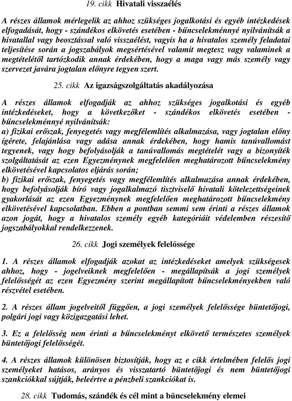 érdekében, hogy a maga vagy más személy vagy szervezet javára jogtalan előnyre tegyen szert. 25.