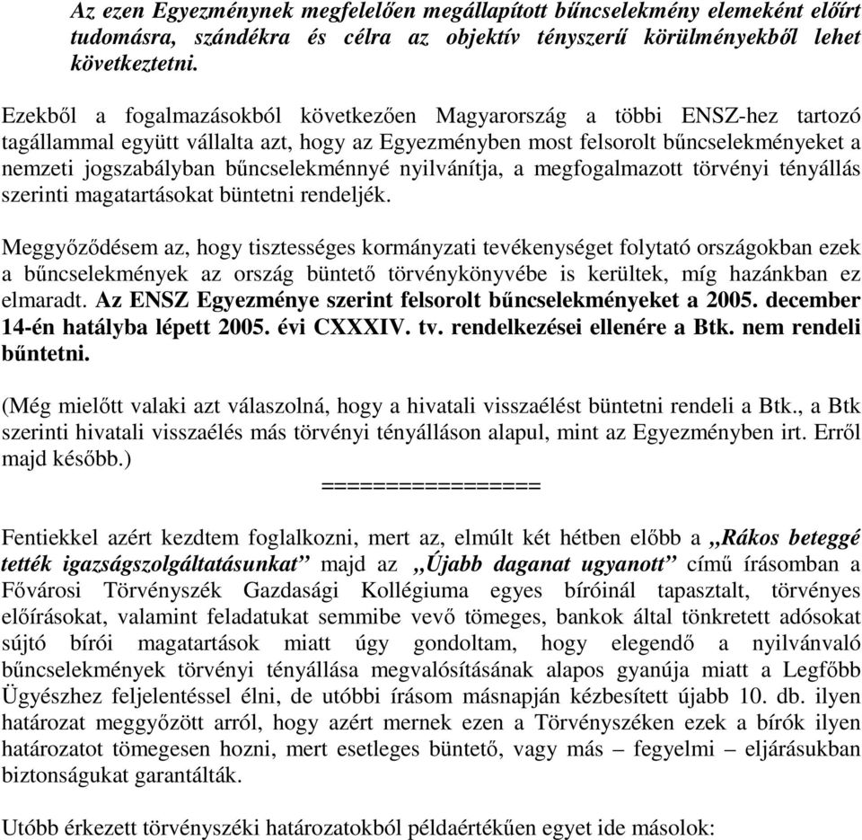 bűncselekménnyé nyilvánítja, a megfogalmazott törvényi tényállás szerinti magatartásokat büntetni rendeljék.