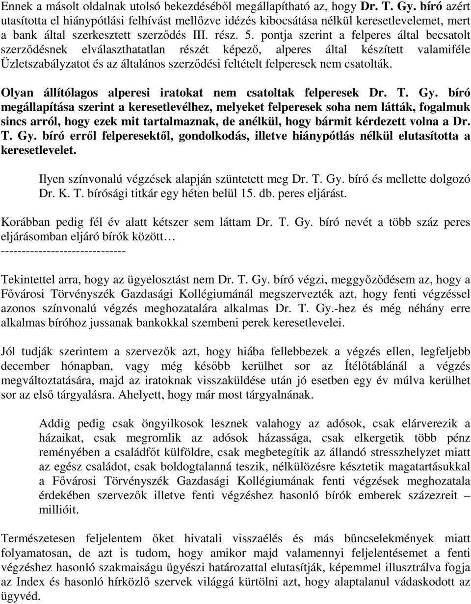 pontja szerint a felperes által becsatolt szerződésnek elválaszthatatlan részét képező, alperes által készített valamiféle Üzletszabályzatot és az általános szerződési feltételt felperesek nem