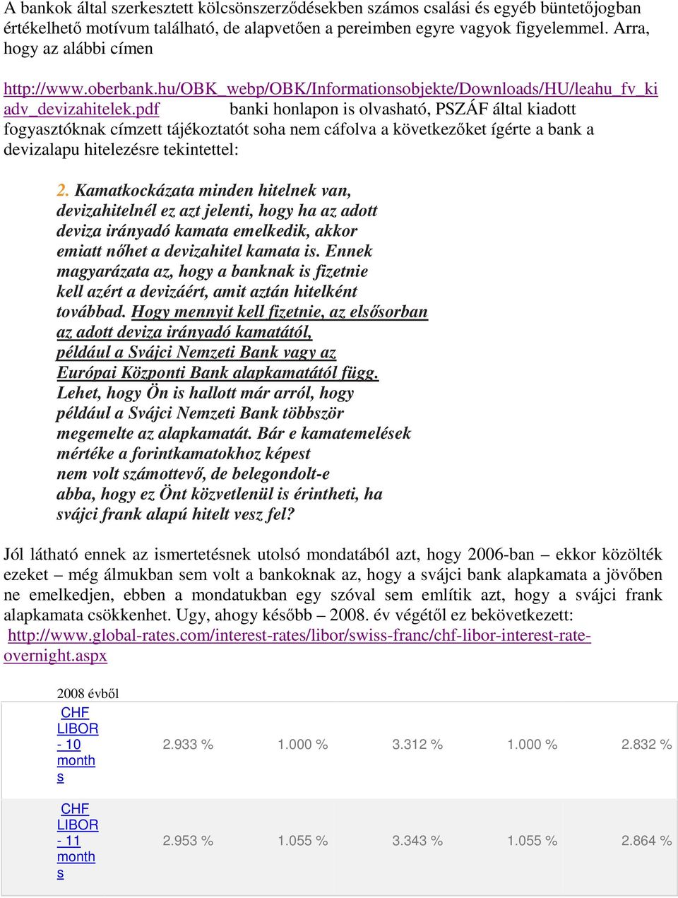 pdf banki honlapon is olvasható, PSZÁF által kiadott fogyasztóknak címzett tájékoztatót soha nem cáfolva a következőket ígérte a bank a devizalapu hitelezésre tekintettel: 2.