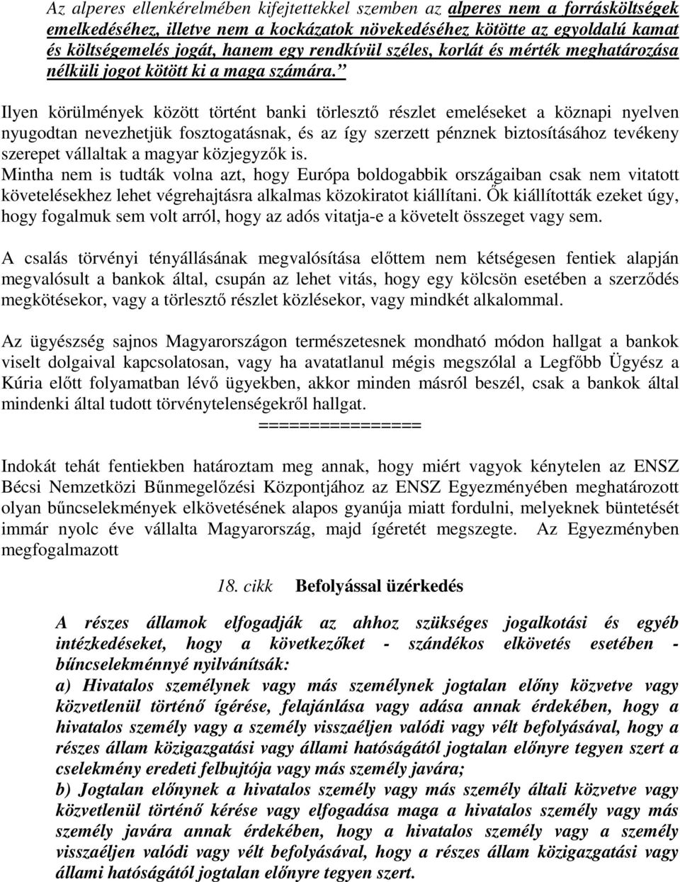 Ilyen körülmények között történt banki törlesztő részlet emeléseket a köznapi nyelven nyugodtan nevezhetjük fosztogatásnak, és az így szerzett pénznek biztosításához tevékeny szerepet vállaltak a