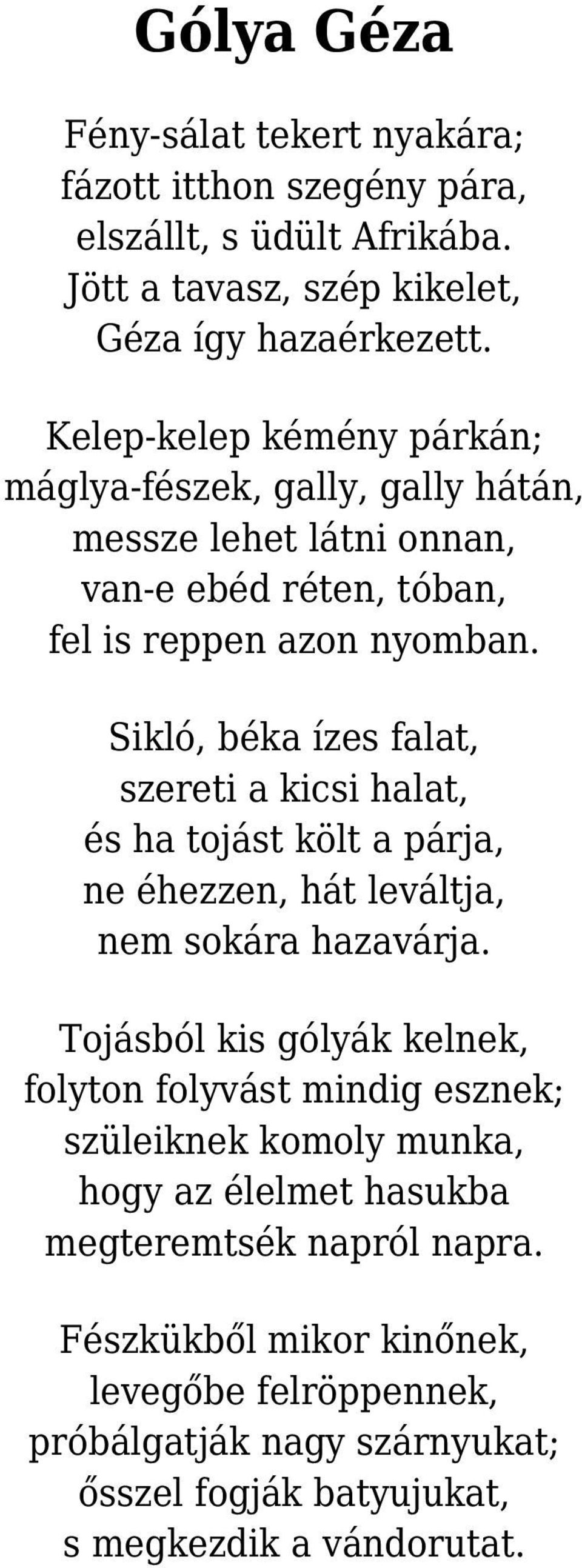 Sikló, béka ízes falat, szereti a kicsi halat, és ha tojást költ a párja, ne éhezzen, hát leváltja, nem sokára hazavárja.