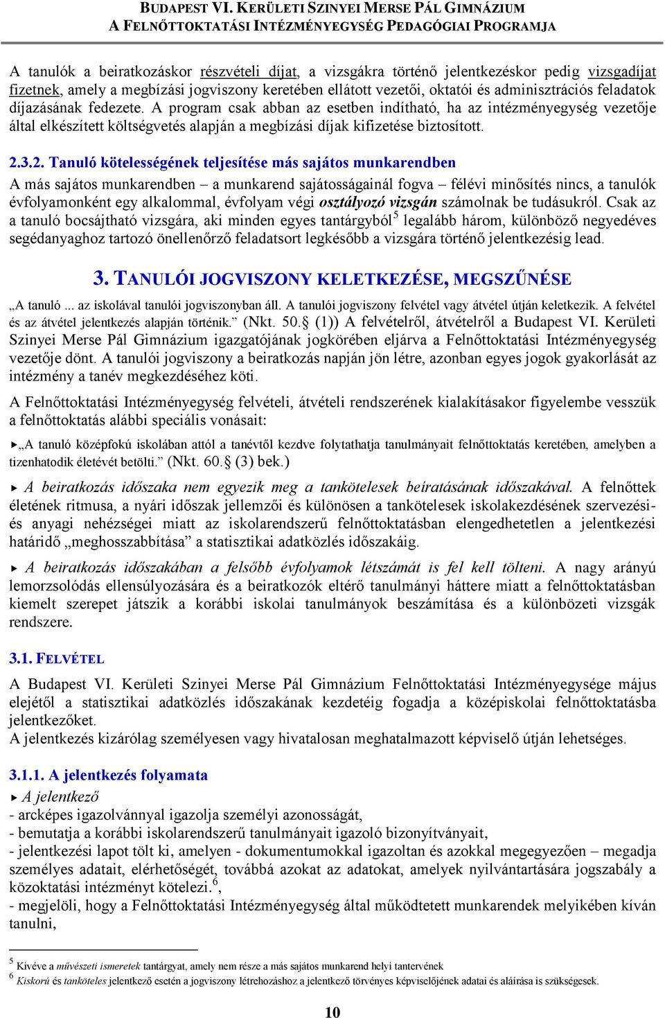 3.2. Tanuló kötelességének teljesítése más sajátos ben A más sajátos ben a sajátosságainál fogva félévi minősítés nincs, a tanulók évfolyamonként egy alkalommal, évfolyam végi osztályozó vizsgán